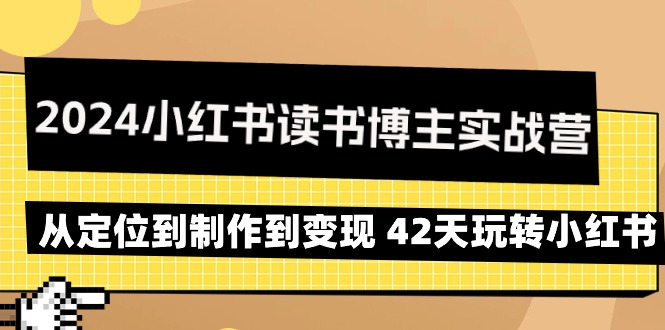 2024小红书读书博主实战营：从定位到制作到变现 42天玩转小红书-小刘生财