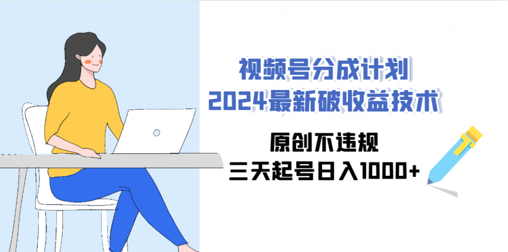 视频号分成计划2024最新破收益技术，原创不违规，三天起号日入1000+-小刘生财