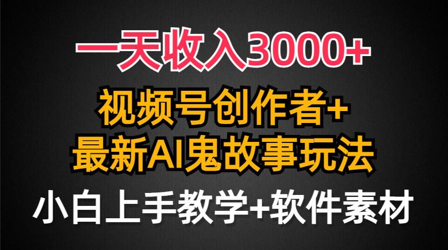 日入3000+，视频号创作者AI创作鬼故事玩法，小白也能轻松上手-小刘生财