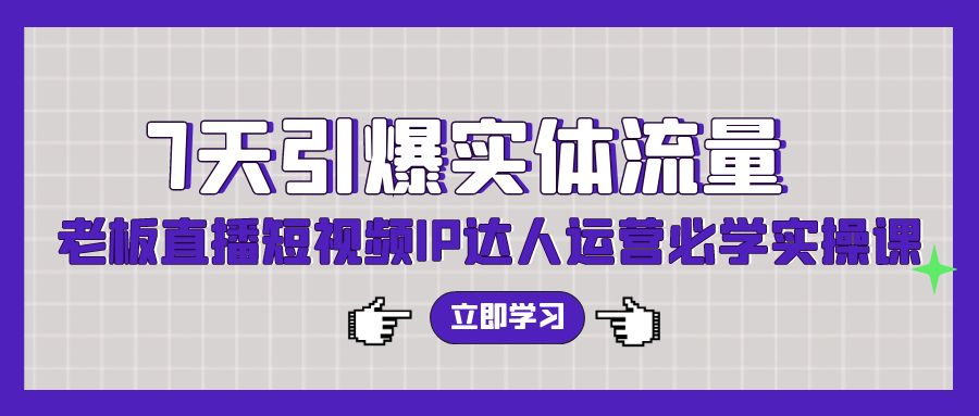 七天引爆实体流量训练，老板直播短视频IP达人运营必学实操课（56节高清无水印）-小刘生财